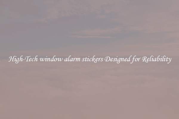 High-Tech window alarm stickers Designed for Reliability