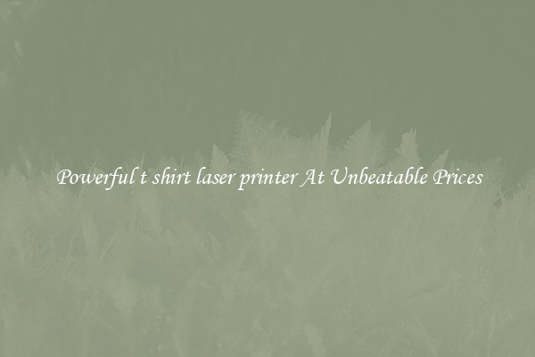 Powerful t shirt laser printer At Unbeatable Prices