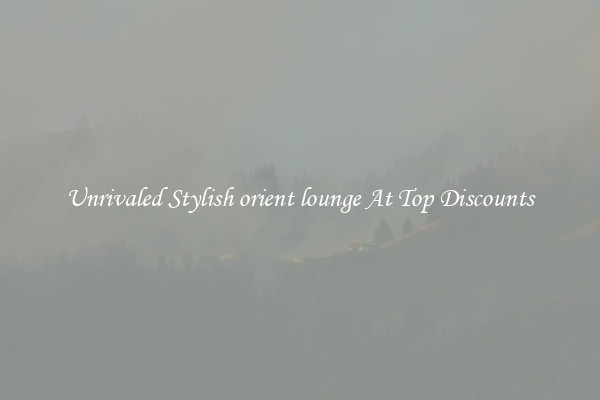 Unrivaled Stylish orient lounge At Top Discounts
