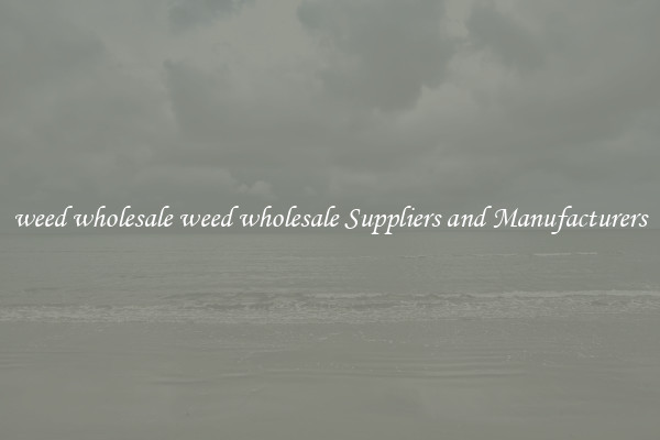 weed wholesale weed wholesale Suppliers and Manufacturers