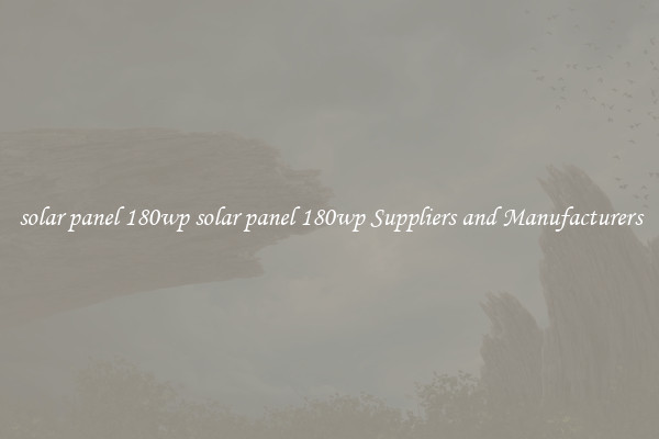 solar panel 180wp solar panel 180wp Suppliers and Manufacturers