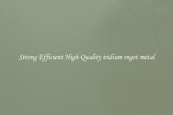Strong Efficient High-Quality iridium ingot metal