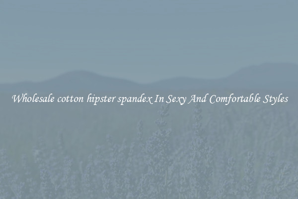 Wholesale cotton hipster spandex In Sexy And Comfortable Styles