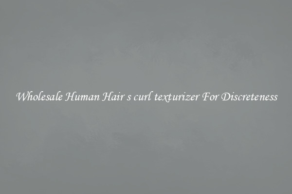 Wholesale Human Hair s curl texturizer For Discreteness