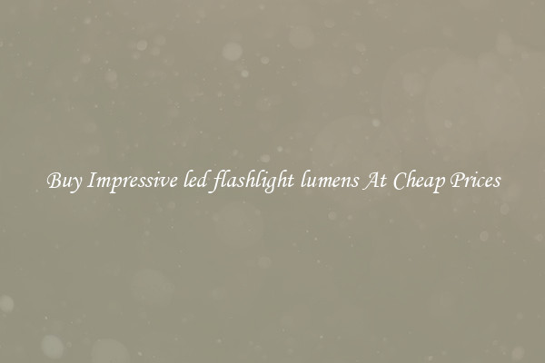 Buy Impressive led flashlight lumens At Cheap Prices