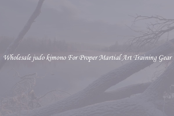 Wholesale judo kimono For Proper Martial Art Training Gear