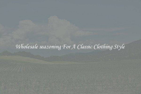 Wholesale seazoning For A Classic Clothing Style 