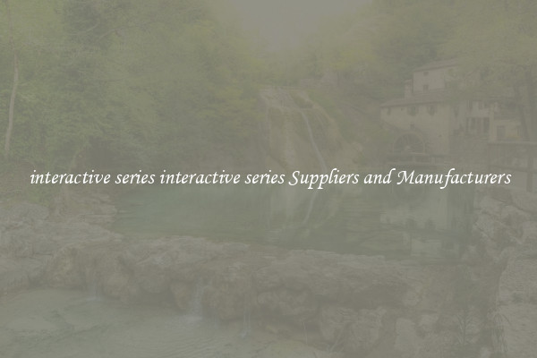 interactive series interactive series Suppliers and Manufacturers