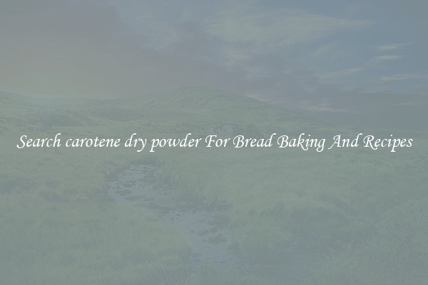 Search carotene dry powder For Bread Baking And Recipes