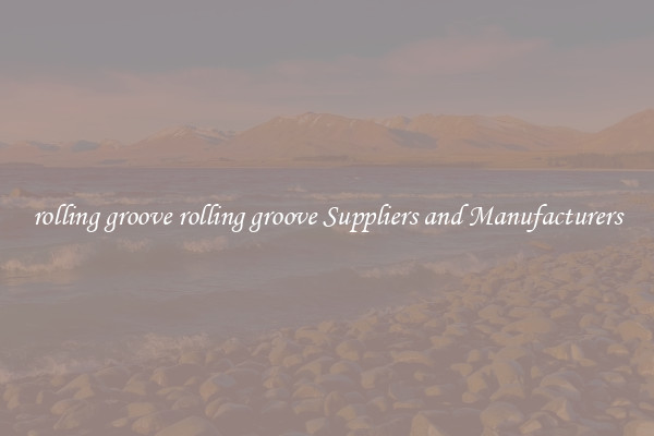 rolling groove rolling groove Suppliers and Manufacturers
