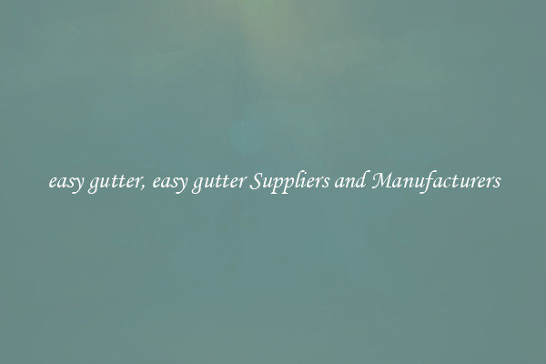 easy gutter, easy gutter Suppliers and Manufacturers