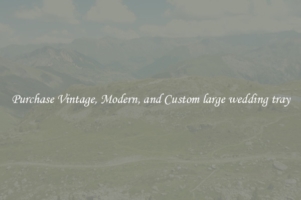 Purchase Vintage, Modern, and Custom large wedding tray