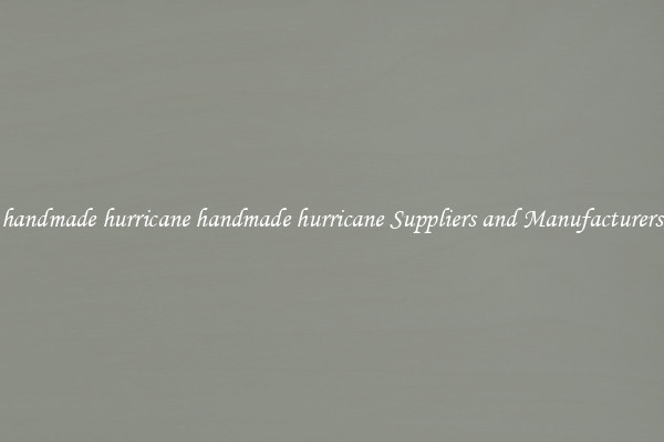 handmade hurricane handmade hurricane Suppliers and Manufacturers