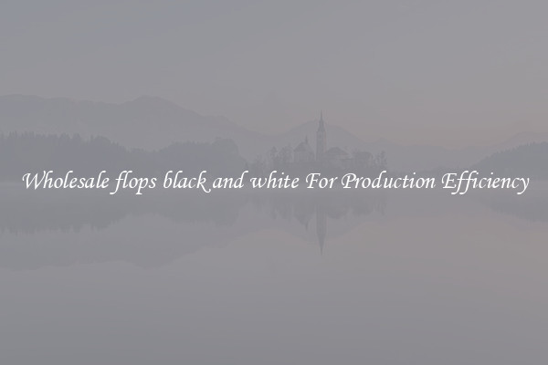 Wholesale flops black and white For Production Efficiency