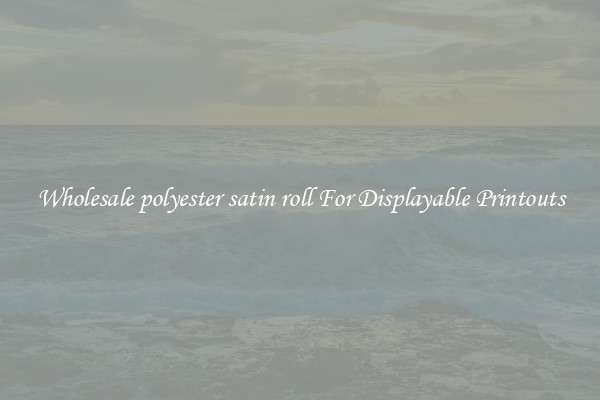 Wholesale polyester satin roll For Displayable Printouts