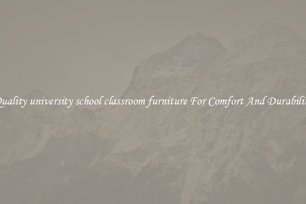 Quality university school classroom furniture For Comfort And Durability