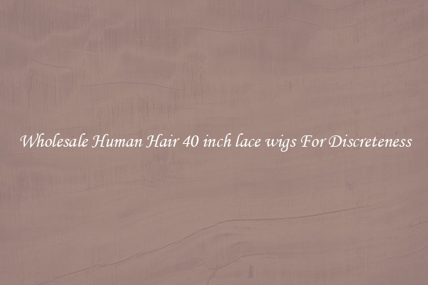 Wholesale Human Hair 40 inch lace wigs For Discreteness