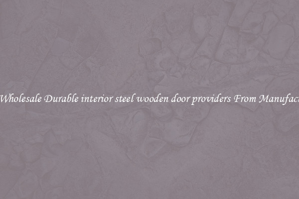 Buy Wholesale Durable interior steel wooden door providers From Manufacturers