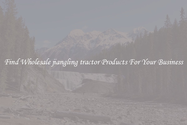 Find Wholesale jiangling tractor Products For Your Business