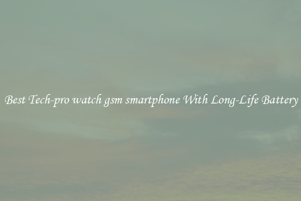 Best Tech-pro watch gsm smartphone With Long-Life Battery