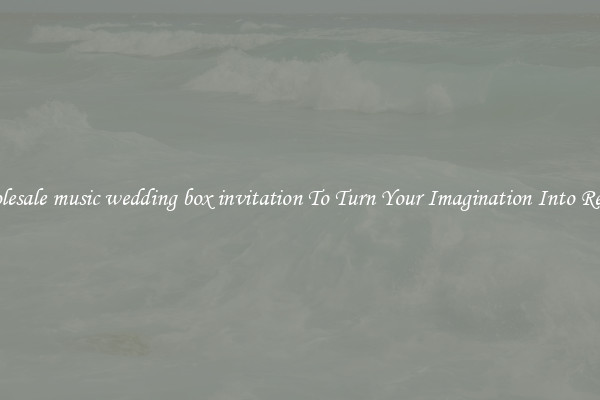 Wholesale music wedding box invitation To Turn Your Imagination Into Reality