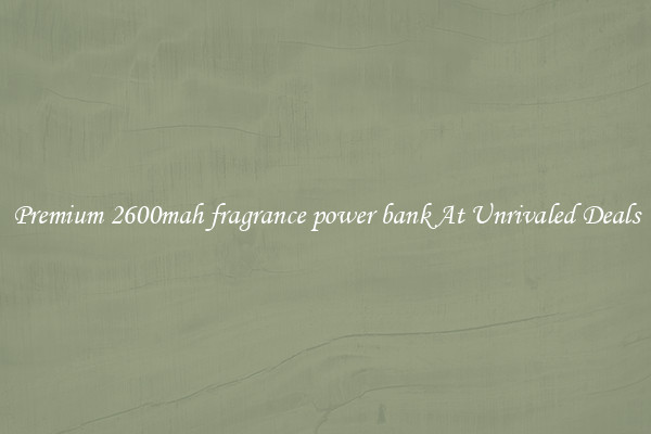 Premium 2600mah fragrance power bank At Unrivaled Deals