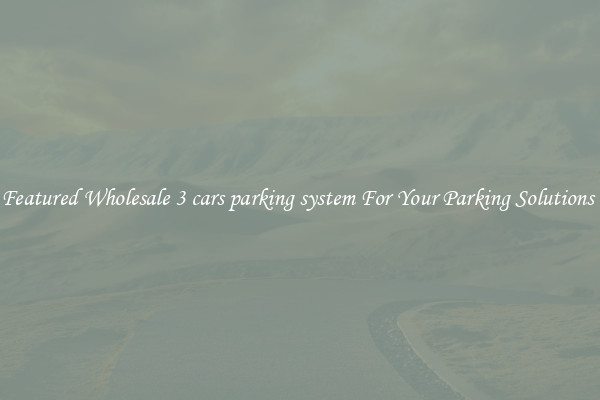 Featured Wholesale 3 cars parking system For Your Parking Solutions 