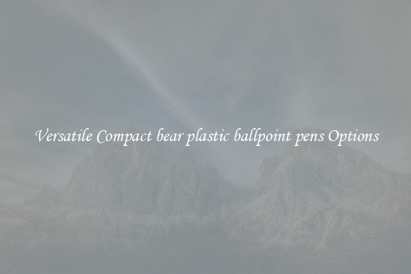 Versatile Compact bear plastic ballpoint pens Options
