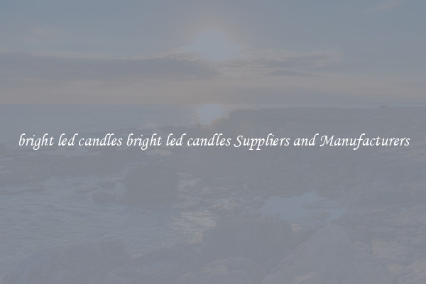 bright led candles bright led candles Suppliers and Manufacturers