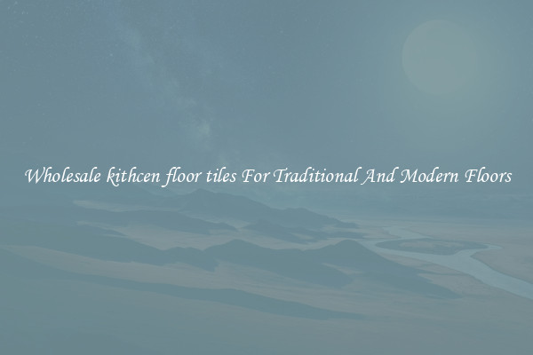 Wholesale kithcen floor tiles For Traditional And Modern Floors