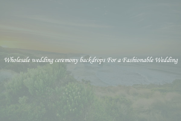 Wholesale wedding ceremony backdrops For a Fashionable Wedding