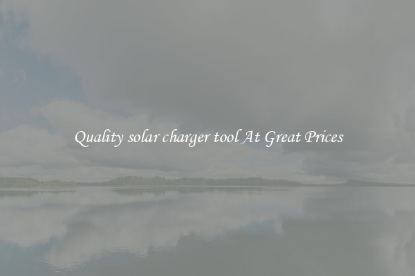 Quality solar charger tool At Great Prices