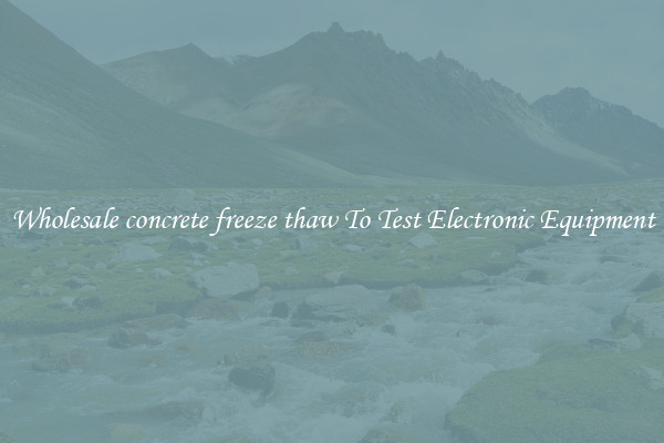 Wholesale concrete freeze thaw To Test Electronic Equipment
