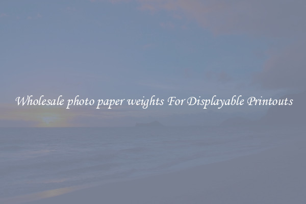 Wholesale photo paper weights For Displayable Printouts