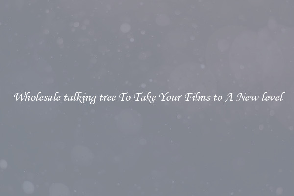 Wholesale talking tree To Take Your Films to A New level