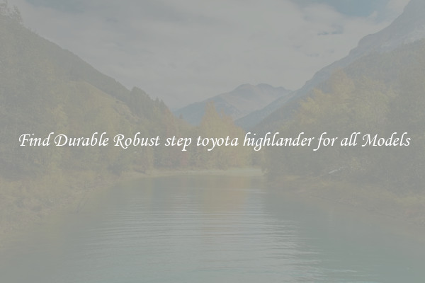 Find Durable Robust step toyota highlander for all Models