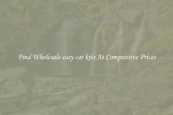 Find Wholesale easy car kits At Competitive Prices